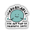UNAVAILABLE FOR DRAMATIC SHITE STICKER-Parful Stuff