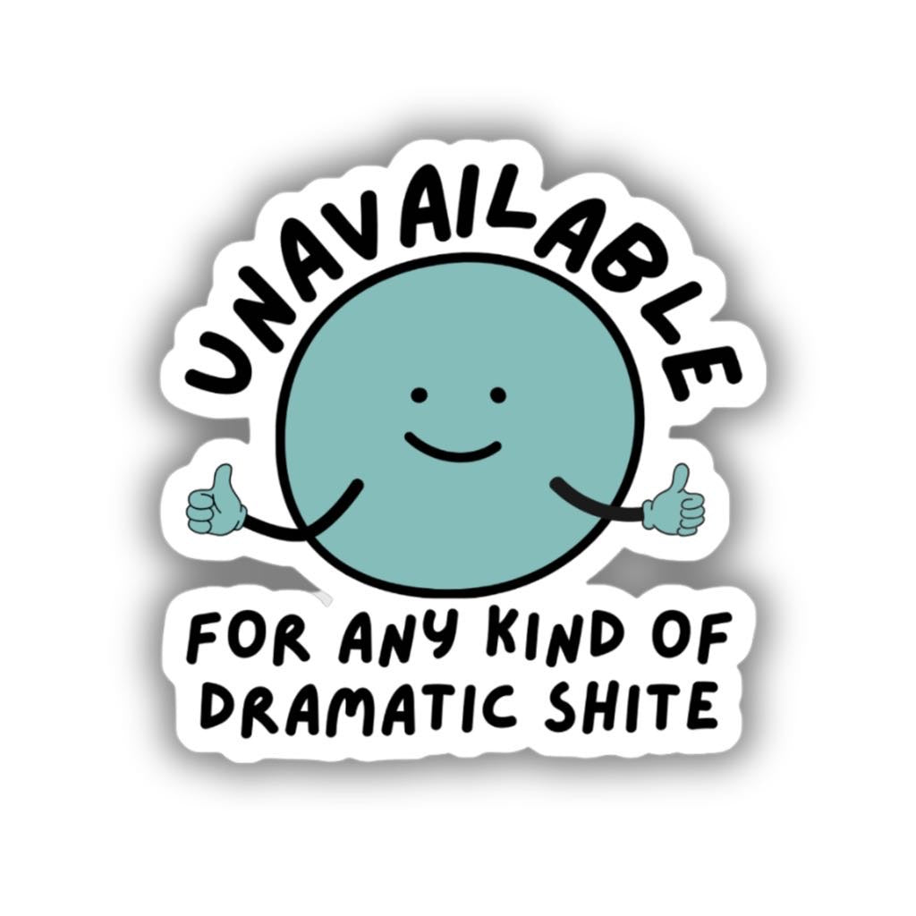 UNAVAILABLE FOR DRAMATIC SHITE STICKER-Parful Stuff