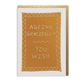 Ageing Gracefully? You Wish! Birthday Card | Funny Birthday Greeting Card