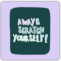 Away and Scratch yourself coaster 