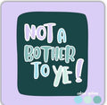 Not a bother to ye coaster 