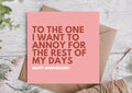 To the One I Want to Annoy for Rest of Days Anniversary Card