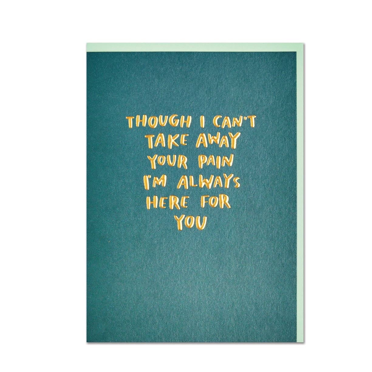 Though I can’t take away your pain card I am here for you card