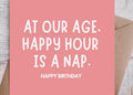 At Our Age Happy Hour Is a Nap Birthday Card | Funny Happy Birthday Card