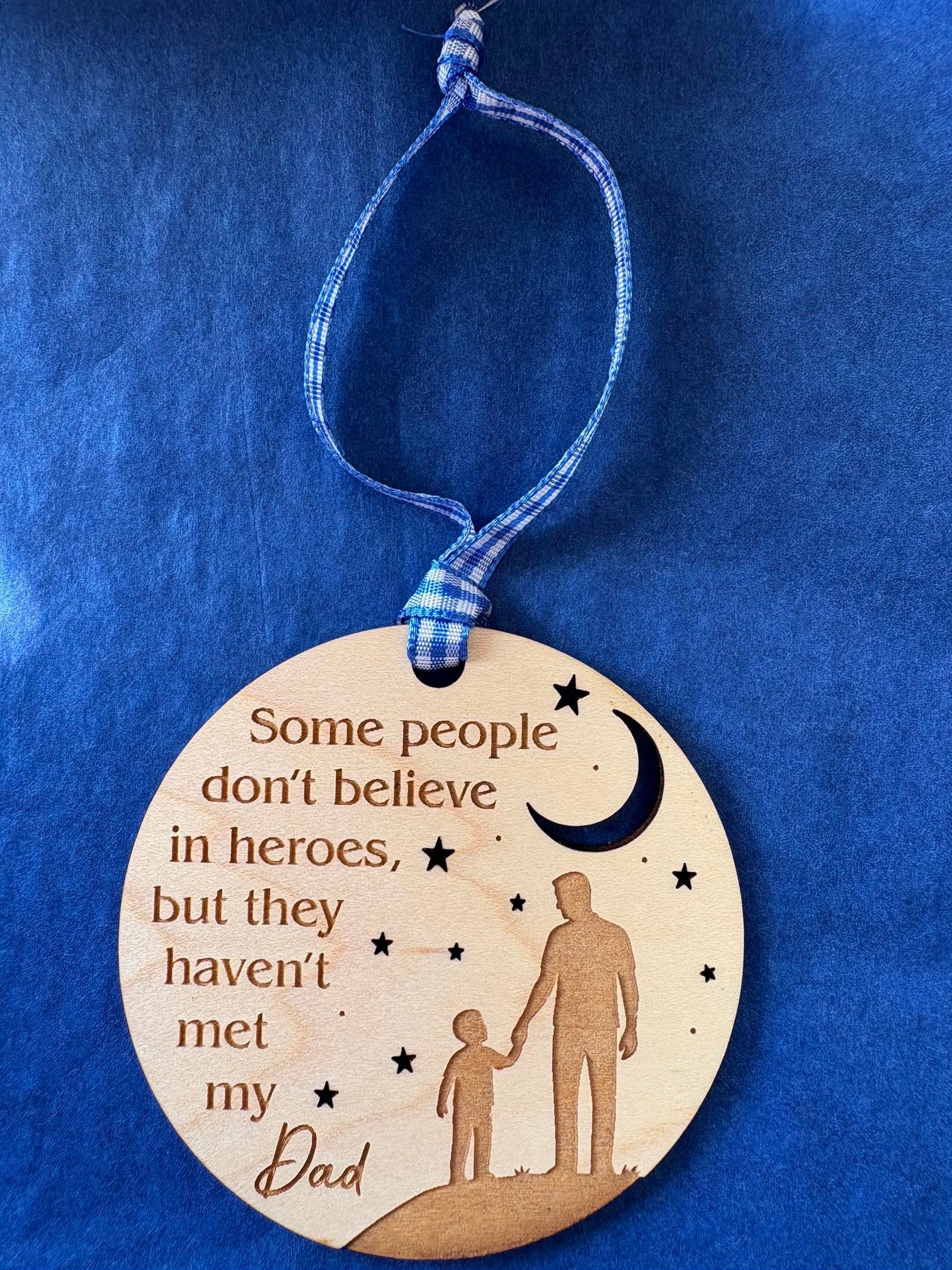 Some People Don’t Believe in Heroes, but they haven’t met my Dad wooden hanging decoration 