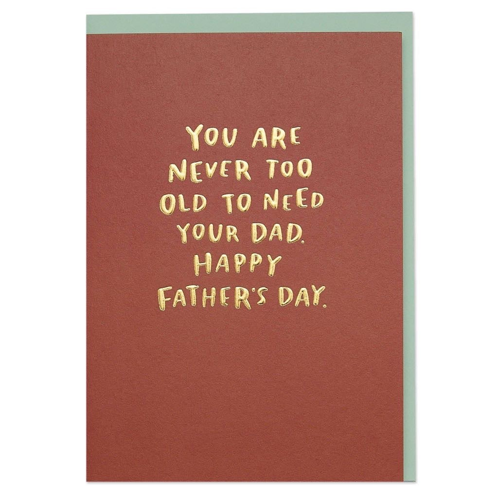 'You Are Never Too Old to Need Your Dad' Father's Day Card