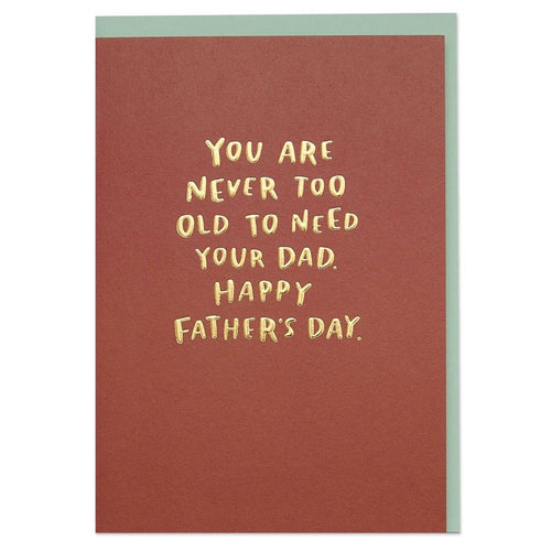 'You Are Never Too Old to Need Your Dad' Father's Day Card