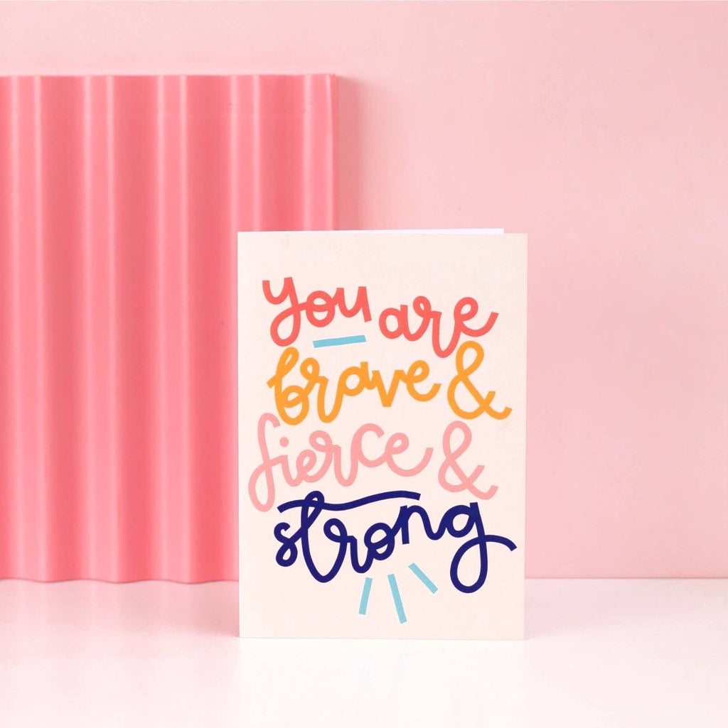 Greeting card - 'you are brave & strong & fierce'