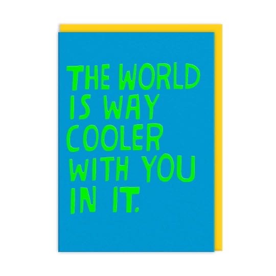 The world is way cooler with you in it greeting card