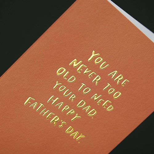 'You Are Never Too Old to Need Your Dad' Father's Day Card