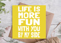 Life is More Fun With You by My Side Anniversary Card