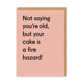 Not saying your old but your cake is a fire hazard greeting card