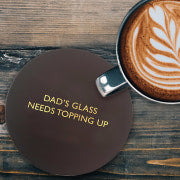 Dad's Glass Needs Topping Up Coaster